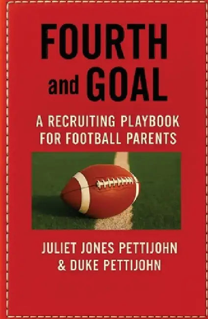Fourth and Goal: A Recruiting Playbook for Football Parents by Juliet Jones Pettijohn, Duke Pettijohn