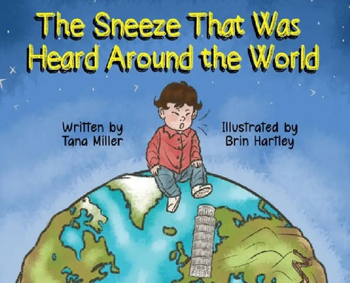 The Sneeze That Was Heard Around the World by Tana Miller