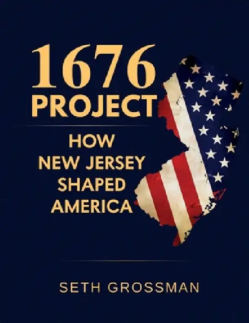 1676 Project: How New Jersey Shaped America by Seth Grossman