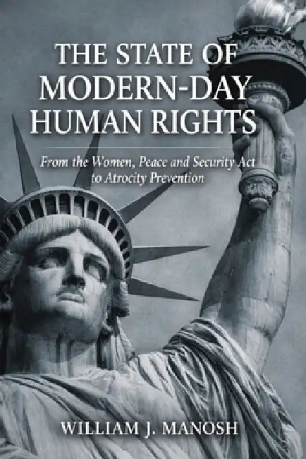 The State of Modern-Day Human Rights: From The Women, Peace, and Security Act to Atrocity Prevention by William Manosh
