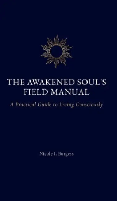 The Awakened Souls Field Manual by Nicole I. Burgess