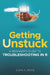 Getting Unstuck: A Beginner's Guide To Troubleshooting In R by John S. Bear