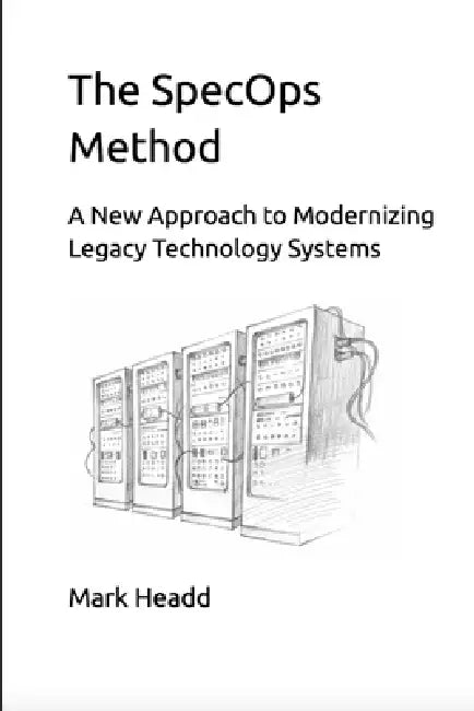 The SpecOps Method: A New Approach to Modernizing Legacy Technology Systems by Mark Headd