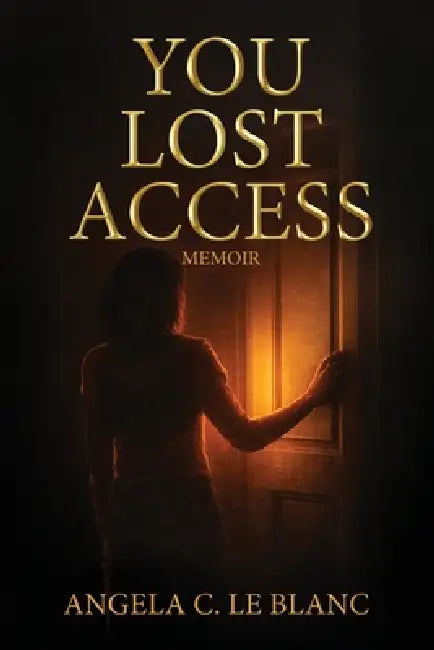 You Lost Access: A Memoir of Boundaries, Power, and Becoming by Angela Le Blanc