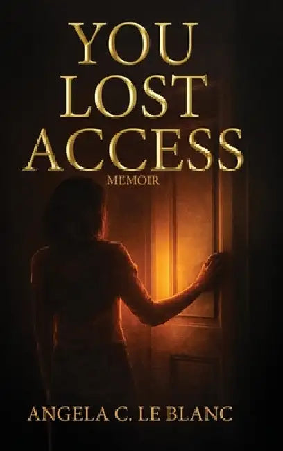 You Lost Access: A Memoir of Boundaries, Power, and Becoming by Angela C. Le Blanc
