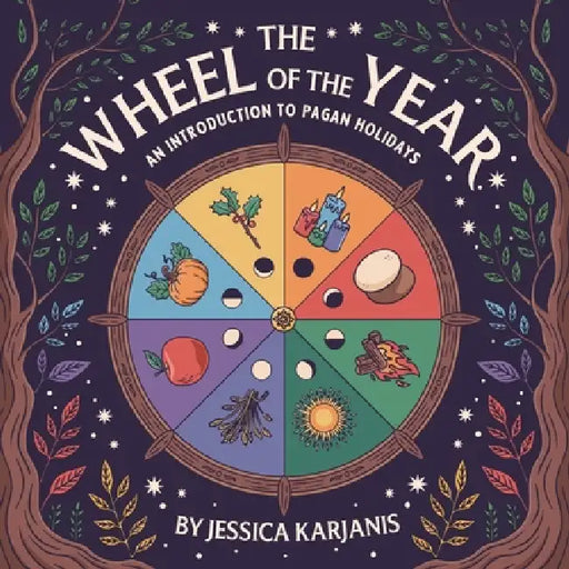 The Wheel of the Year: An Introduction to Pagan Holidays by Jessica Karjanis