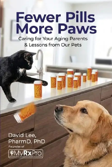 Fewer Pills, More Paws: Caring for Your Aging Parents and Lessons from Our Pets by David Lee