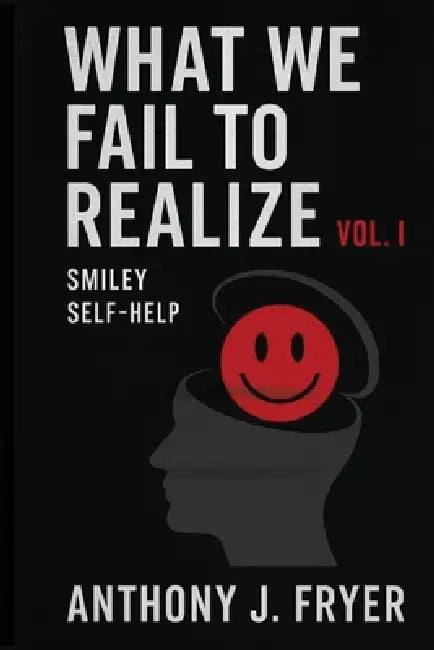 What We Fail to Realize Vol. I by Anthony J. Fryer (Smiley)