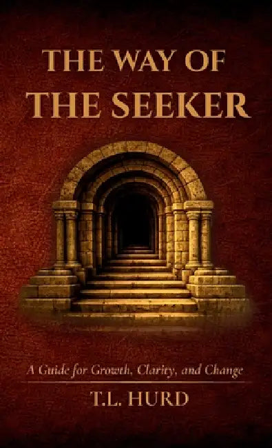 The Way of the Seeker: A Guide for Growth, Change, and Clarity by T. L. Hurd