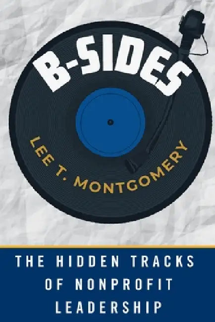 B-Sides: The Hidden Tracks of Nonprofit Leadership by Lee T. Montgomery