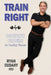 Train Right: Doctor's Orders for Healthy Fitness by Ryan Cudahy