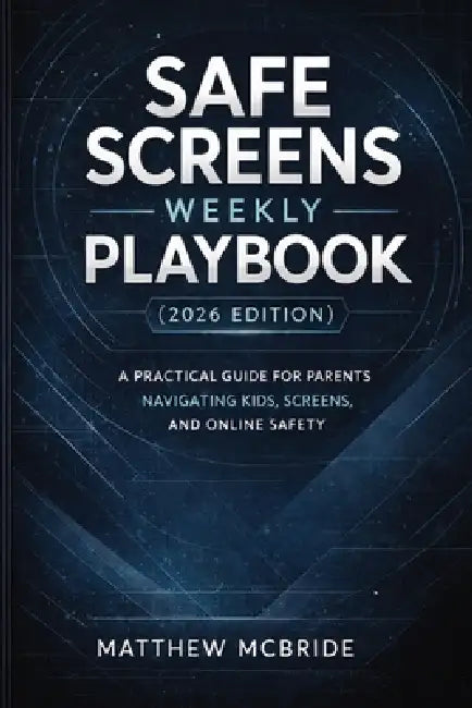 Safe Screens Weekly Playbook (2026 Edition): A Practical Guide for Parents Navigating Kids, Screens, and Online Safety by Matthew McBride