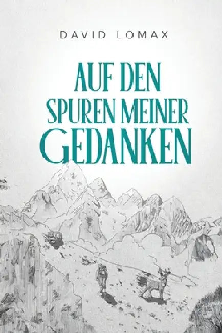 Auf den Spuren meiner Gedanken: Eine wahre Geschichte des Überlebens in der abgelegenen Wildnis Alaskas by David Lomax, Lara Cantos
