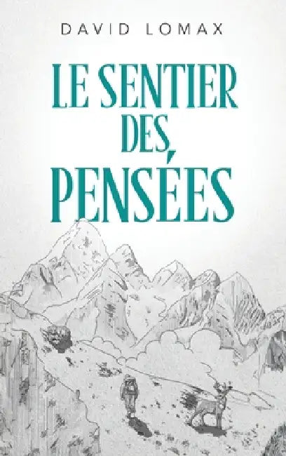 Le Sentier des Pensées: Une histoire vraie de survie dans les régions sauvages et reculées de l'Alaska by David Lomax, Lara Cantos