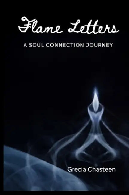 Flame Letters: A Soul Collection Journey by Grecia Chasteen