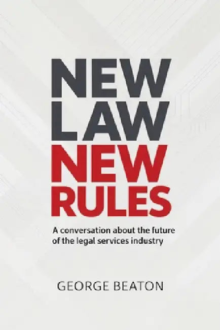 NewLaw New Rules: A conversation about the future of the legal services industry by George Beaton