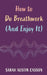 How to Do Breathwork (And Enjoy It) by Sarah Austin Casson