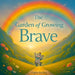 The Garden of Growing Brave: Help Kids Manage Big Emotions, Build Confidence, Face Fears, and Grow Emotional Resilience by Jessica Borzino, Jessica Borzino, Jessica Borzino