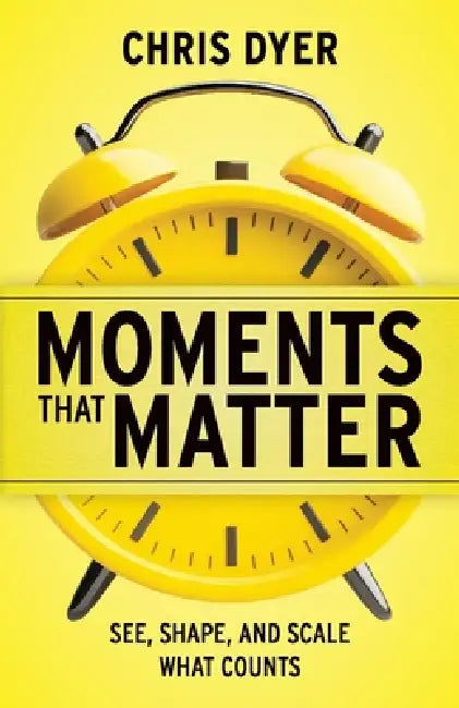 Moments That Matter: See, Shape, and Scale What Counts by Chris Dyer