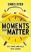 Moments That Matter: See, Shape, and Scale What Counts by Chris Dyer