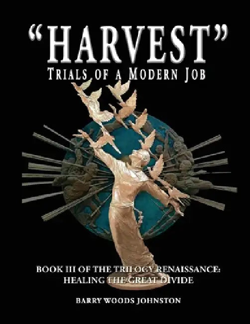 "Harvest" Trials of a Modern Job: Book III of the Trilogy Renaissance: Healing the Great Divide by Barry Woods Johnston