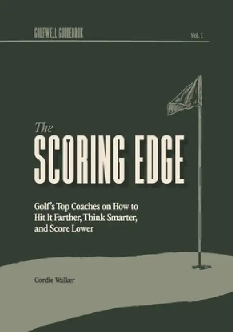 The Scoring Edge: Golf's Top Coaches on How to Hit It Farther, Think Smarter, and Score Lower by Cordie Walker