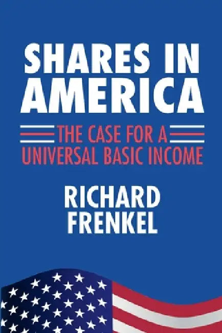 Shares In America: The Case For A Universal Basic Income by Richard Frenkel
