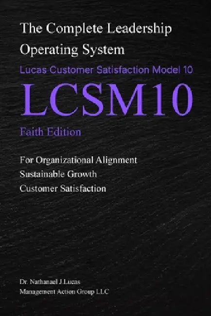 LCSM10 The Complete Leadership Operating System: Faith Edition: Lucas Customer Satisfaction Model 10 LCSM10 by Nathanael Lucas
