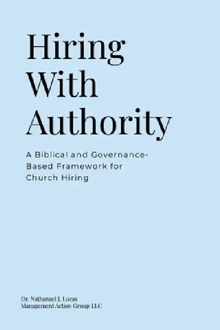 Hiring With Authority: A Biblical and Governance-Based Framework for Church Hiring by Nathanael Lucas