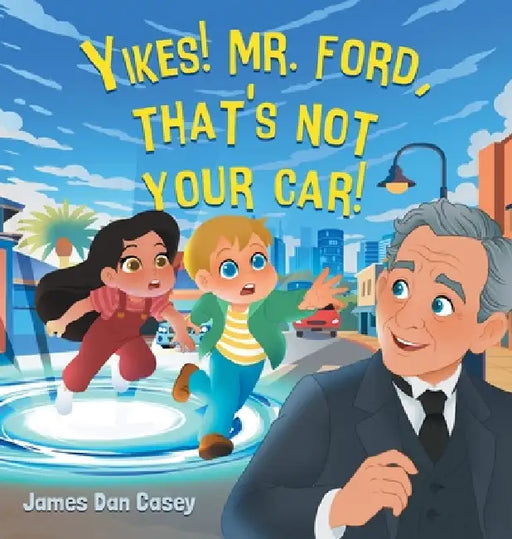 Yikes! Mr. Ford, That's Not Your Car! by James Dan Casey