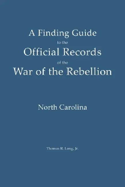 A Finding Guide to the Official Records of the War of the Rebellion: Volume II: North Carolina by Thomas R. Long