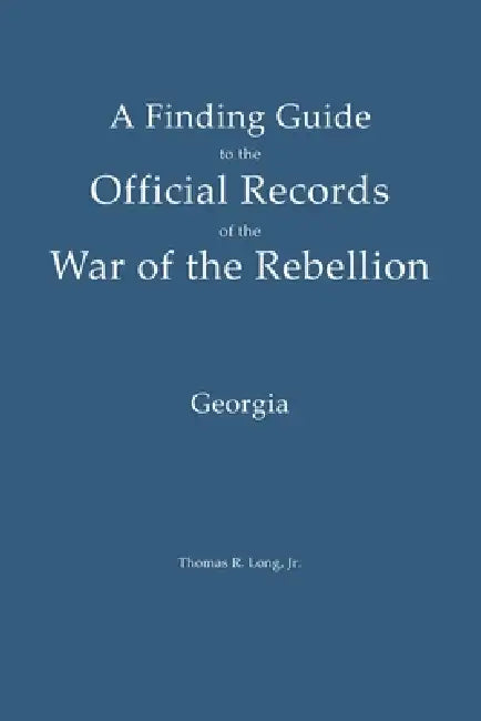 A Finding Guide to the Official Records of the War of the Rebellion: Volume 3: Georgia by Thomas R. Long