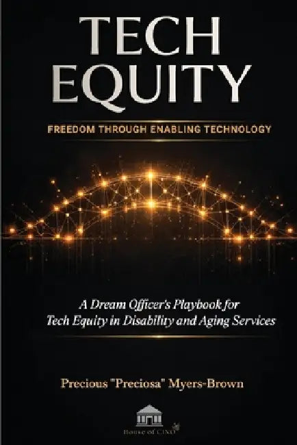 Tech Equity: Freedom Through Enabling Technology: A Dream Officer's Playbook for Tech Equity in Disability & Aging Services by Precious Preciosa Myers-Brown