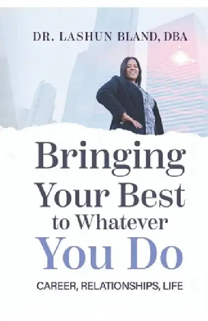 Bringing Your Best to Whatever You Do: Career, Relationships, Life by Lashun Bland