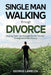 Single Man Walking Through Divorce: Healing, Faith, And Strength For The Journey Through And After Divorce by George Lamelza