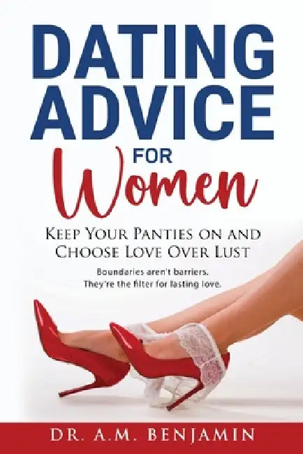 Dating advice for women: Keep Your Panties On and Choose Love Over L*st by A. M. Benjamin