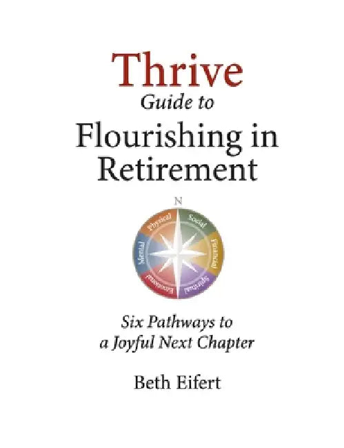 Thrive Guide to Flourishing in Retirement: Six Pathways to a Joyful Next Chapter by Beth Eifert