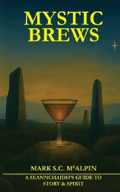 Mystic Brew t: A Seannchaidh's Guide to Story and Spiri by Mark McAlpin