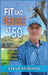Fit and Flexible at 50: How I lost 50 pounds at 50 years old and became the most flexible I've ever been by Steve Monroe