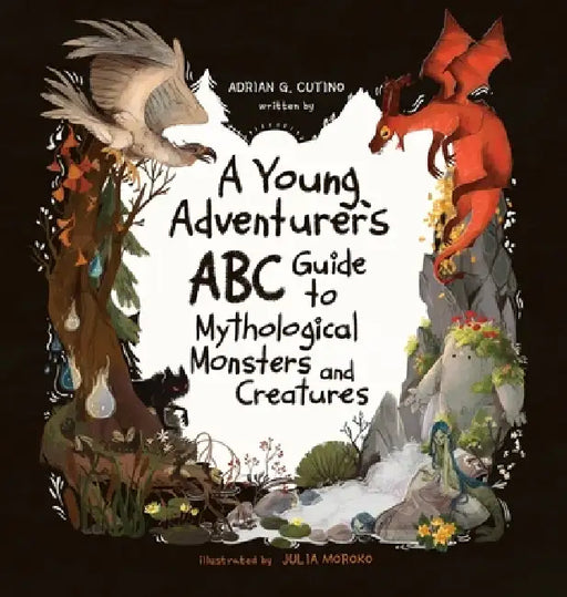 A Young Adventure's ABC Guide to Mythological Monsters and Creatures by Adrian Cutino, Julia Moroko