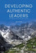Developing Authentic Leaders: A Practical Guide for All Leaders by Jennifer Jensen, Trunnis Goggins