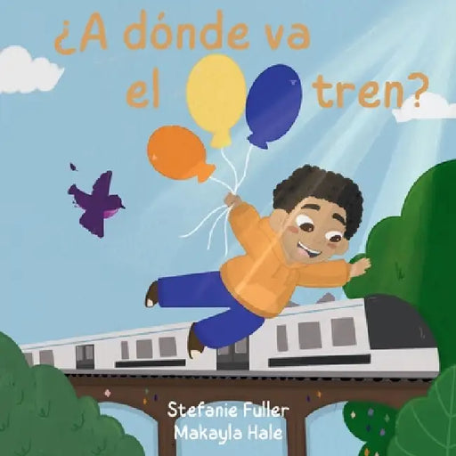 ¿A dónde va el tren? by Stefanie Fuller, Makayla Hale