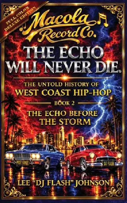 The Echo Will Never Die: The Untold History of West Coast Hip-Hop and the Rise of Macola Records by Lee Dj Flash Johnson