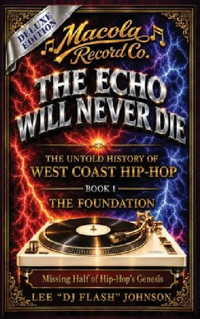 The Echo Will Never Die: The Untold History of West Coast Hip-Hop and the Rise of Macola Records by Lee Dj Flash Johnson