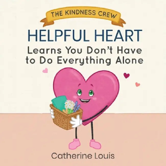 Helpful Heart Learns You Don't Have to Do Everything Alone by Catherine Louis, Samantha Gustafson