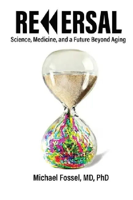Reversal: Science, Medicine, and a Future Beyond Aging by Michael Fossel