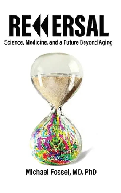 Reversal: Science, Medicine, and a Future Beyond Aging by Michael Fossel