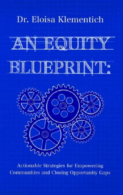 An Equity Blueprint: Actionable Strategies for Empowering Communities and Closing Opportunity Gaps by Eloisa Klementich, Margarita Herrejon