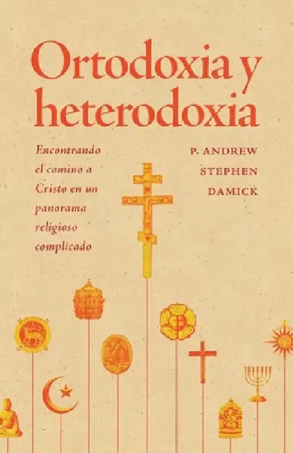 Ortodoxia y heterodoxia by P. Andrew Stephen Damick, Jorge Ostos, Sebastián Girado