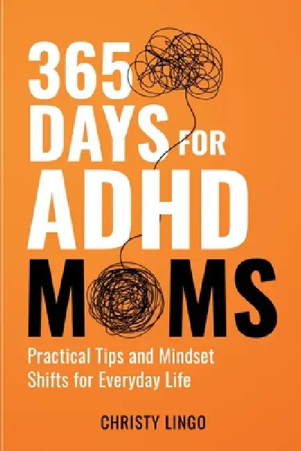 365 Days for ADHD Moms: Practical Tips and Mindset Shifts for Everyday Life by Christy Lingo